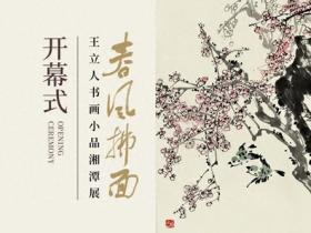 「春风拂面」王立人书画小品湘潭展盛大启幕